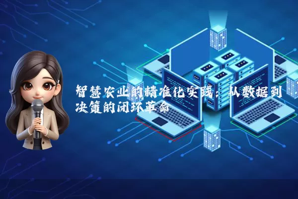 智慧农业的精准化实践:从数据到决策的闭环革命