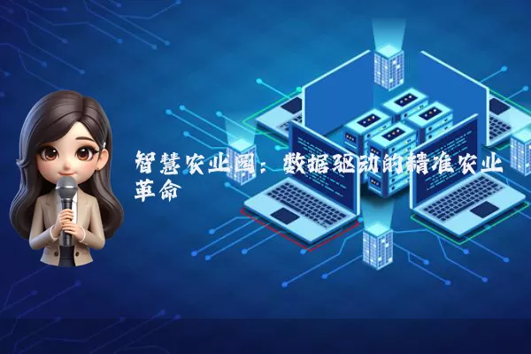 智慧农业园:数据驱动的精准农业革命