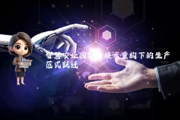 智慧农业园区:技术重构下的生产范式跃迁