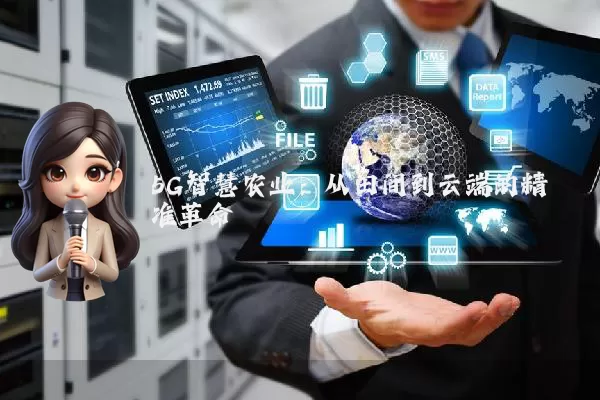 5G智慧农业:从田间到云端的精准革命