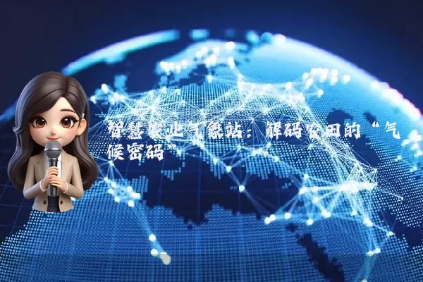 智慧农业气象站：解码农田的“气候密码”