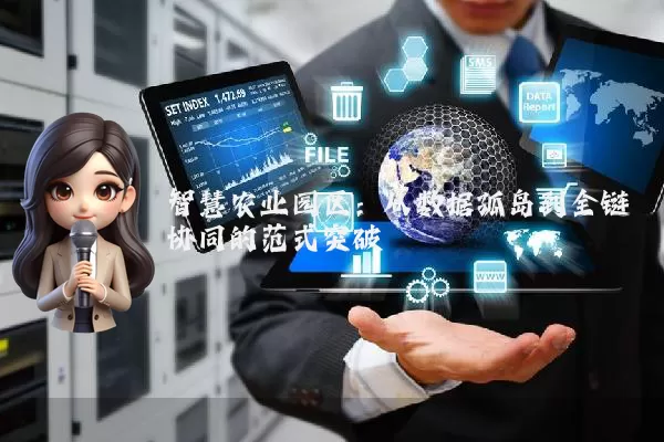 智慧农业园区:从数据孤岛到全链协同的范式突破
