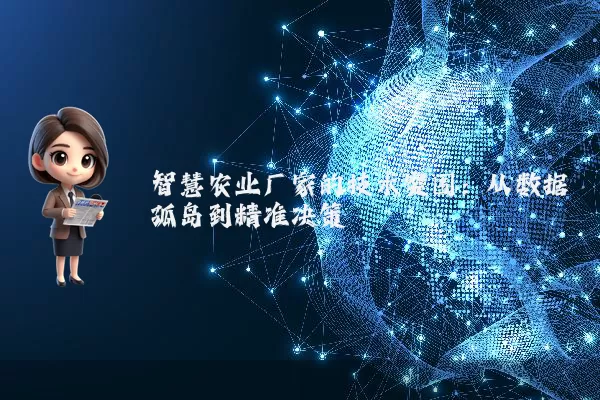 智慧农业厂家的技术突围：从数据孤岛到精准决策